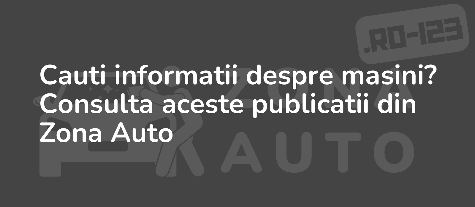 Cauti informatii despre masini? Consulta aceste publicatii din Zona Auto