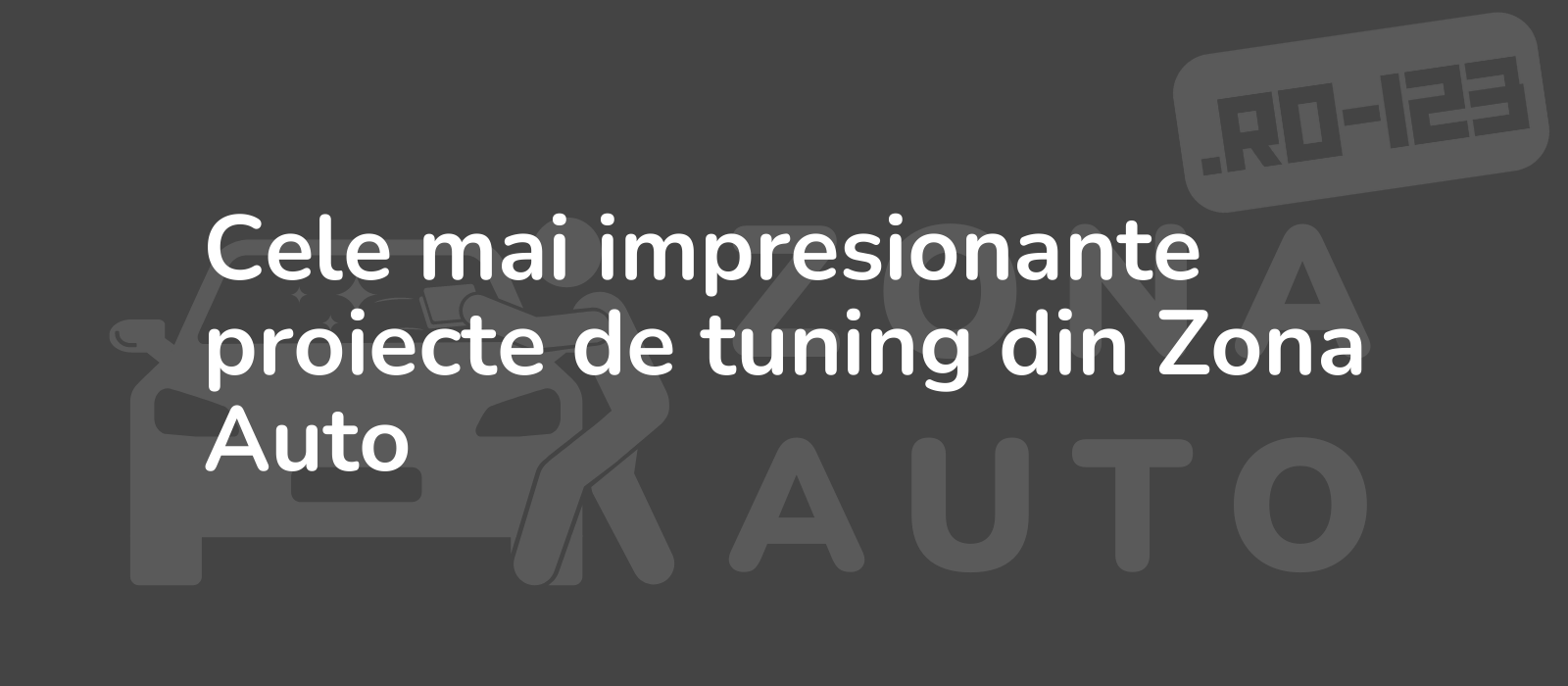 Cele mai impresionante proiecte de tuning din Zona Auto