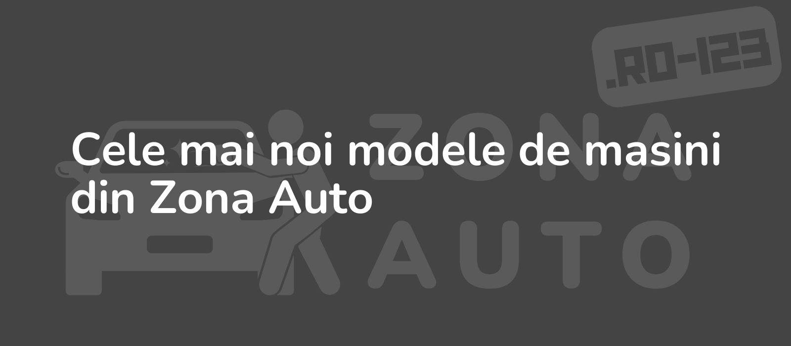 Cele mai noi modele de masini din Zona Auto