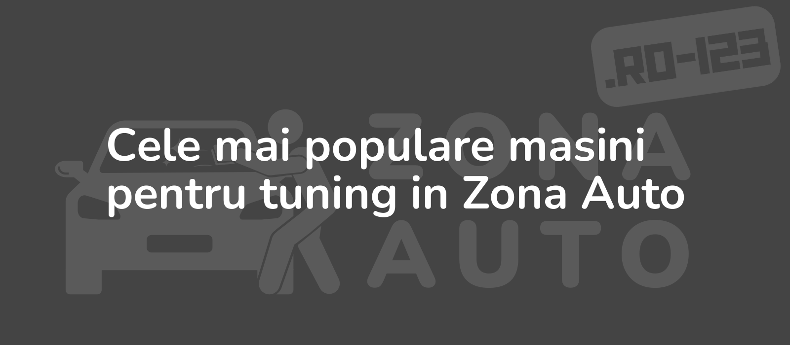 Cele mai populare masini pentru tuning in Zona Auto