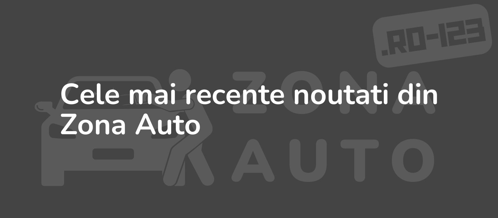 Cele mai recente noutati din Zona Auto