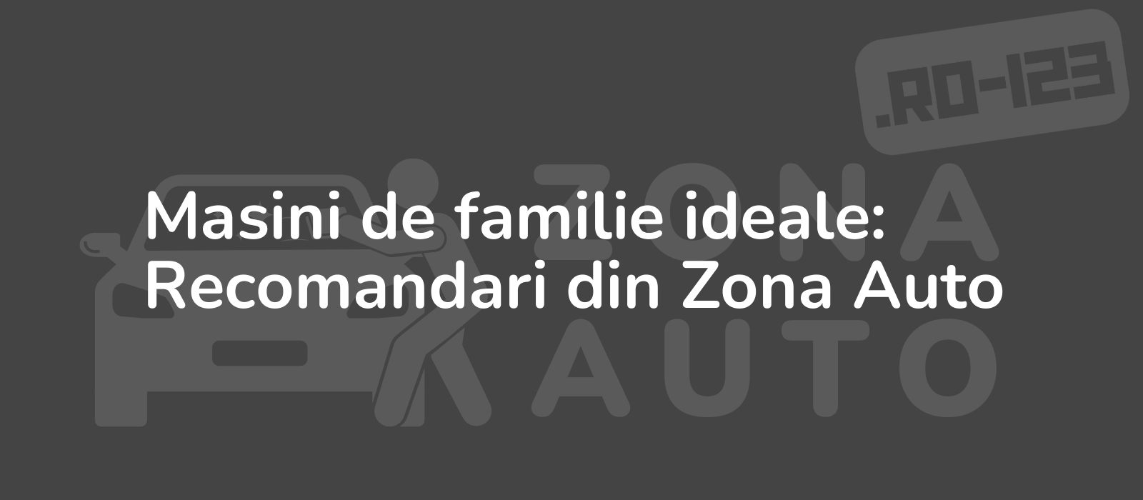 Masini de familie ideale: Recomandari din Zona Auto