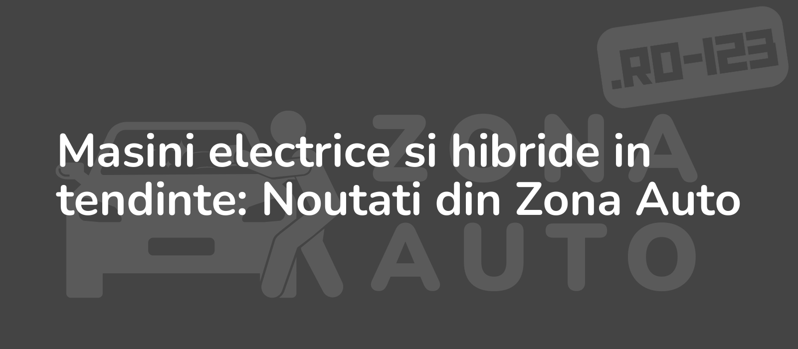 Masini electrice si hibride in tendinte: Noutati din Zona Auto