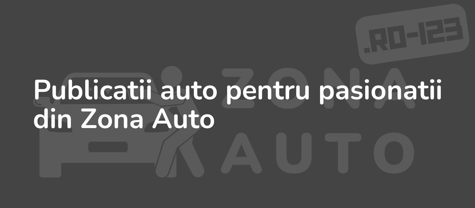 Publicatii auto pentru pasionatii din Zona Auto