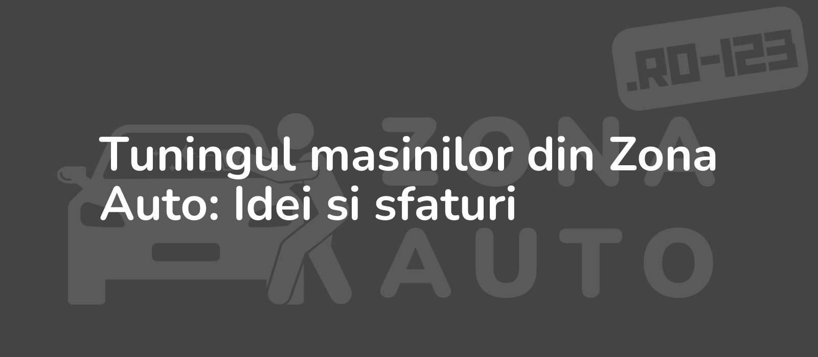 Tuningul masinilor din Zona Auto: Idei si sfaturi