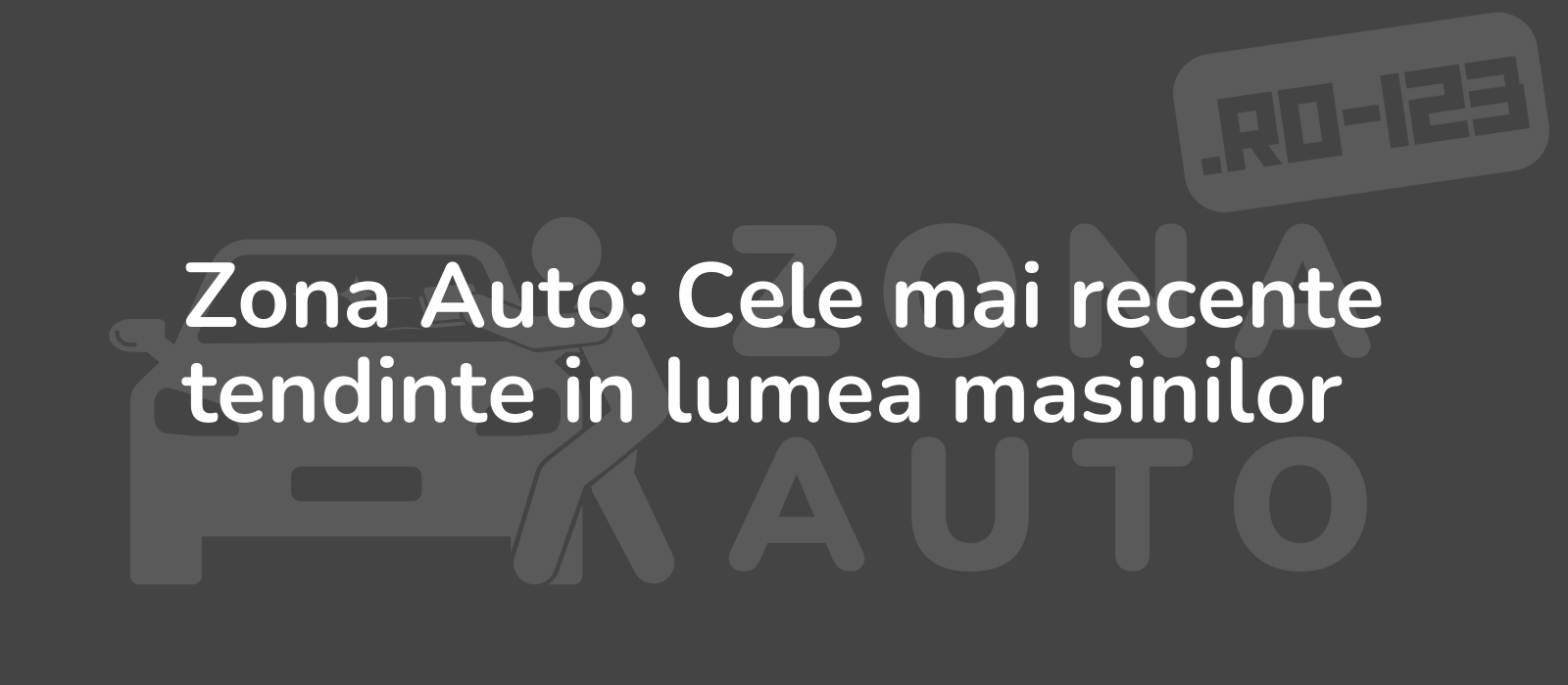 Zona Auto: Cele mai recente tendinte in lumea masinilor