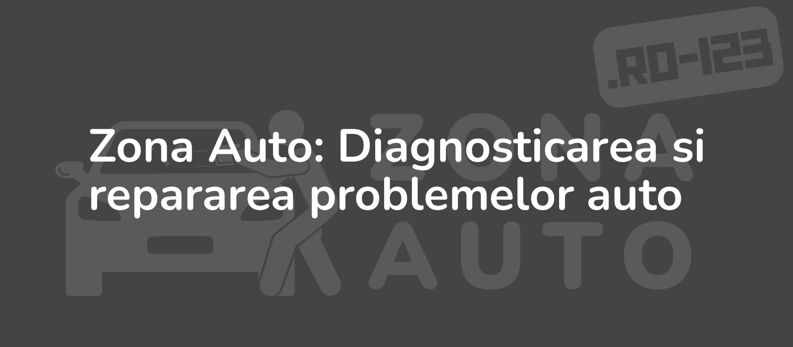 Zona Auto: Diagnosticarea si repararea problemelor auto