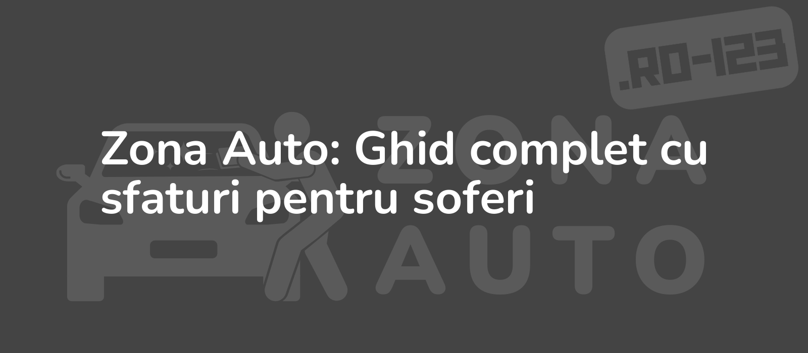 Zona Auto: Ghid complet cu sfaturi pentru soferi