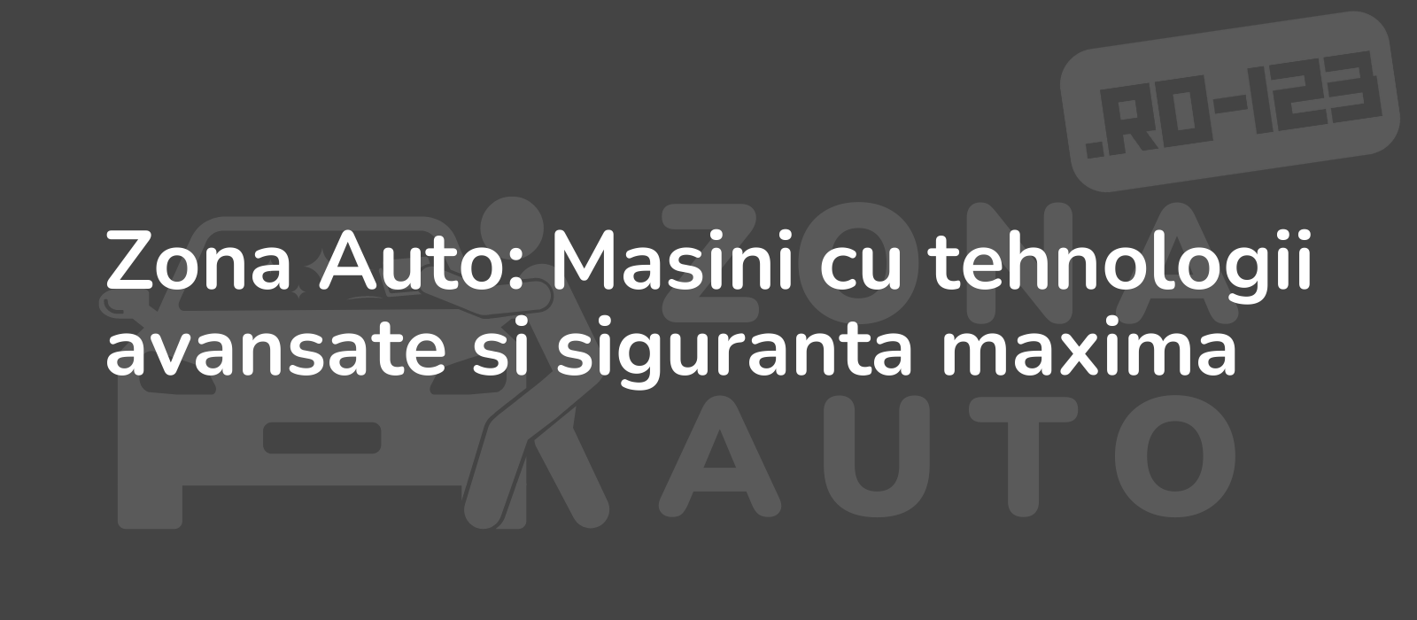 Zona Auto: Masini cu tehnologii avansate si siguranta maxima