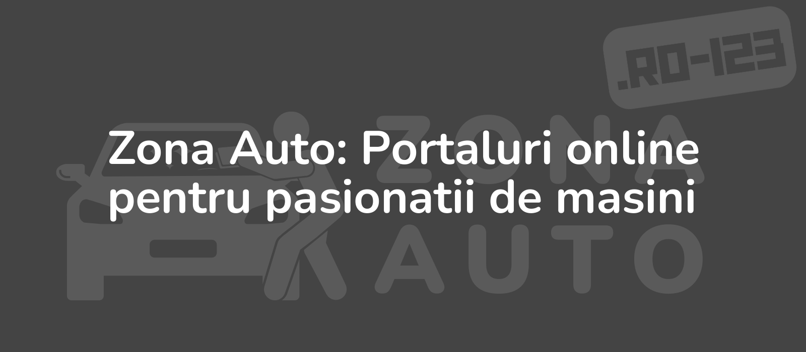 Zona Auto: Portaluri online pentru pasionatii de masini