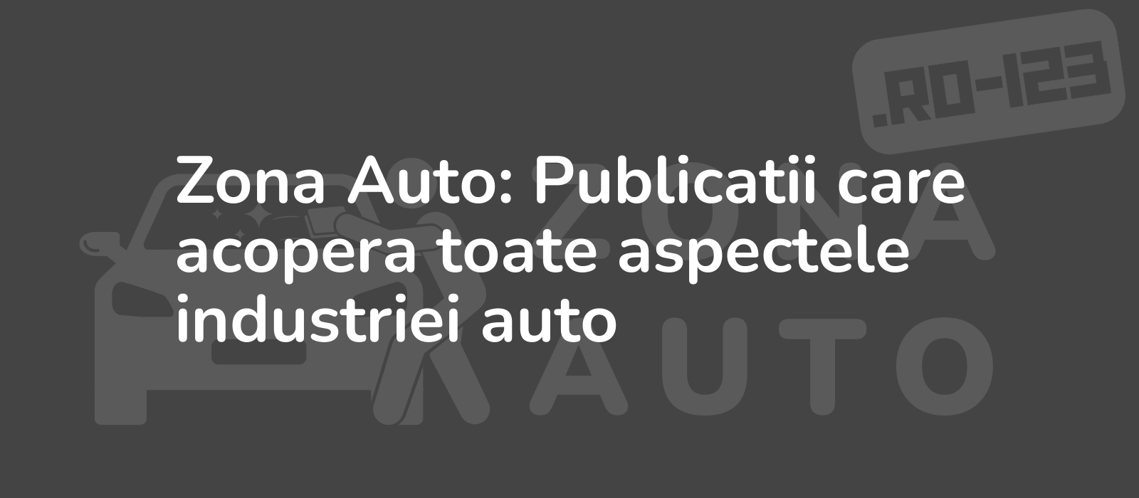 Zona Auto: Publicatii care acopera toate aspectele industriei auto