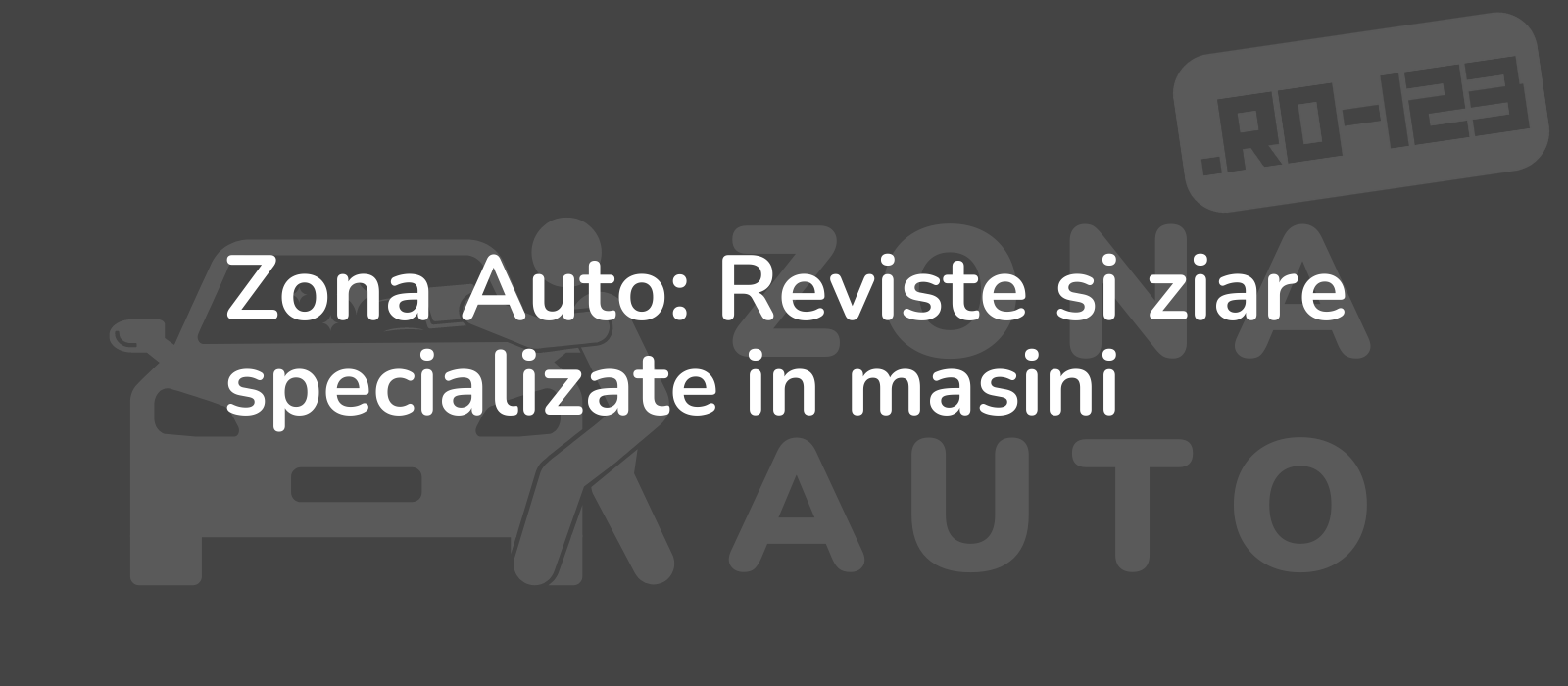 Zona Auto: Reviste si ziare specializate in masini