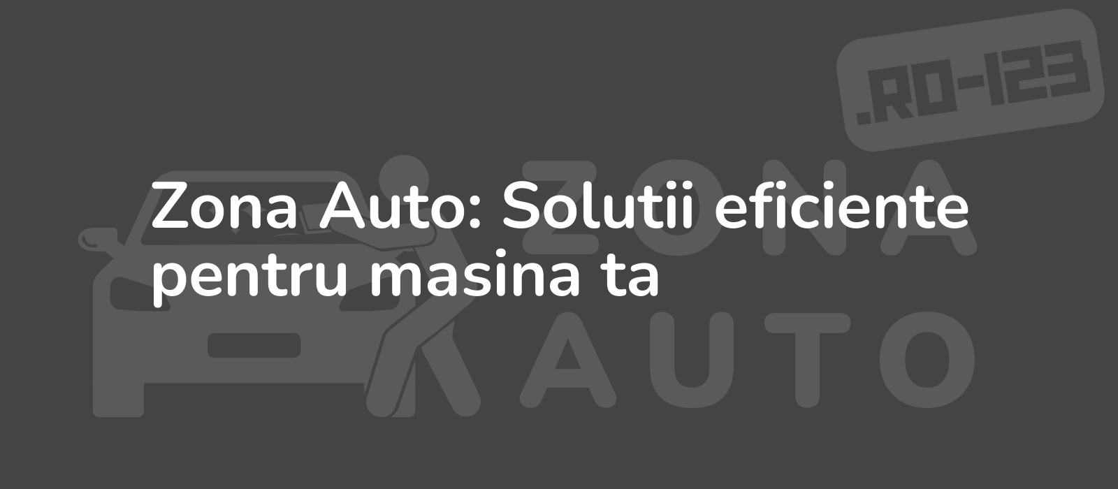 Zona Auto: Solutii eficiente pentru masina ta