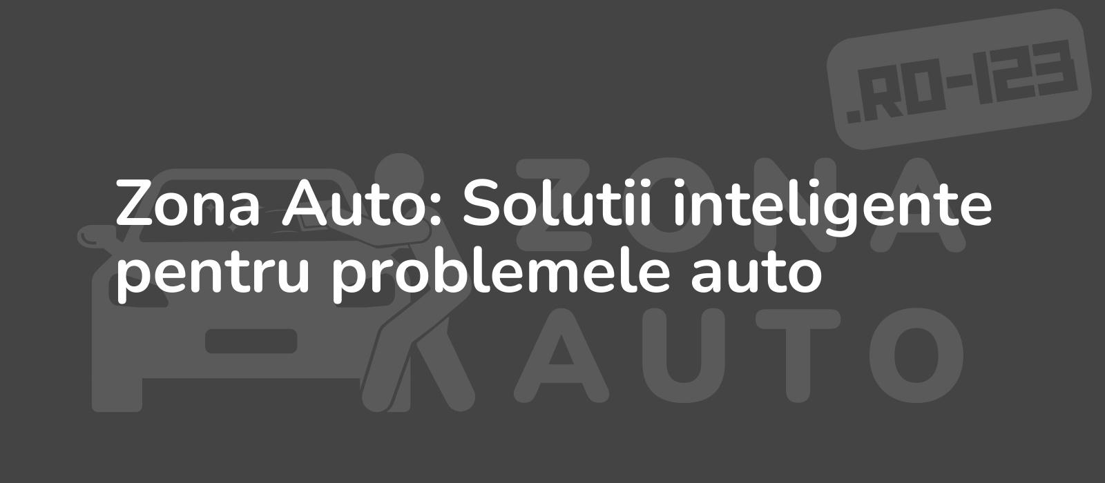 Zona Auto: Solutii inteligente pentru problemele auto