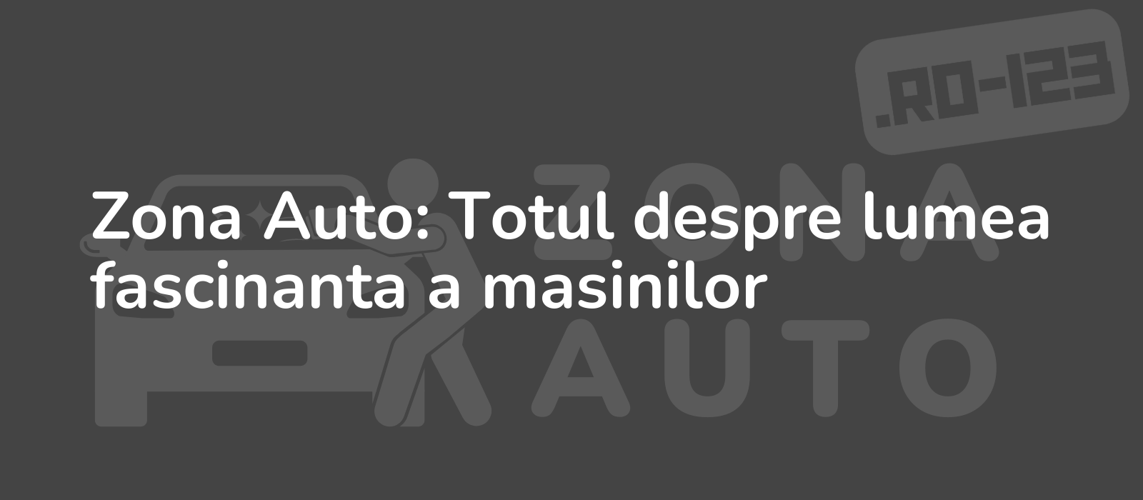 Zona Auto: Totul despre lumea fascinanta a masinilor